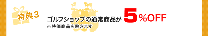 特典3：ゴルフショップの通常商品が10%OFF