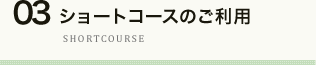 ショートコースのご利用